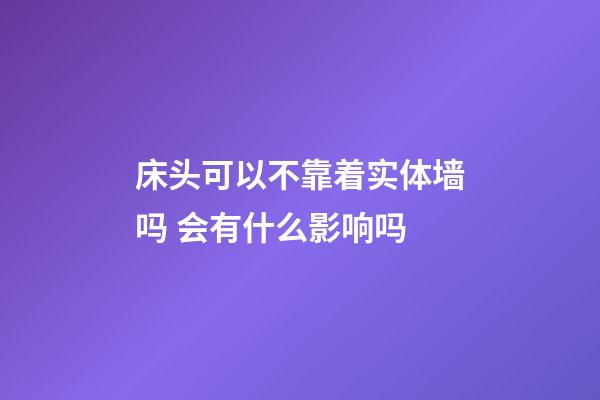 床头可以不靠着实体墙吗 会有什么影响吗